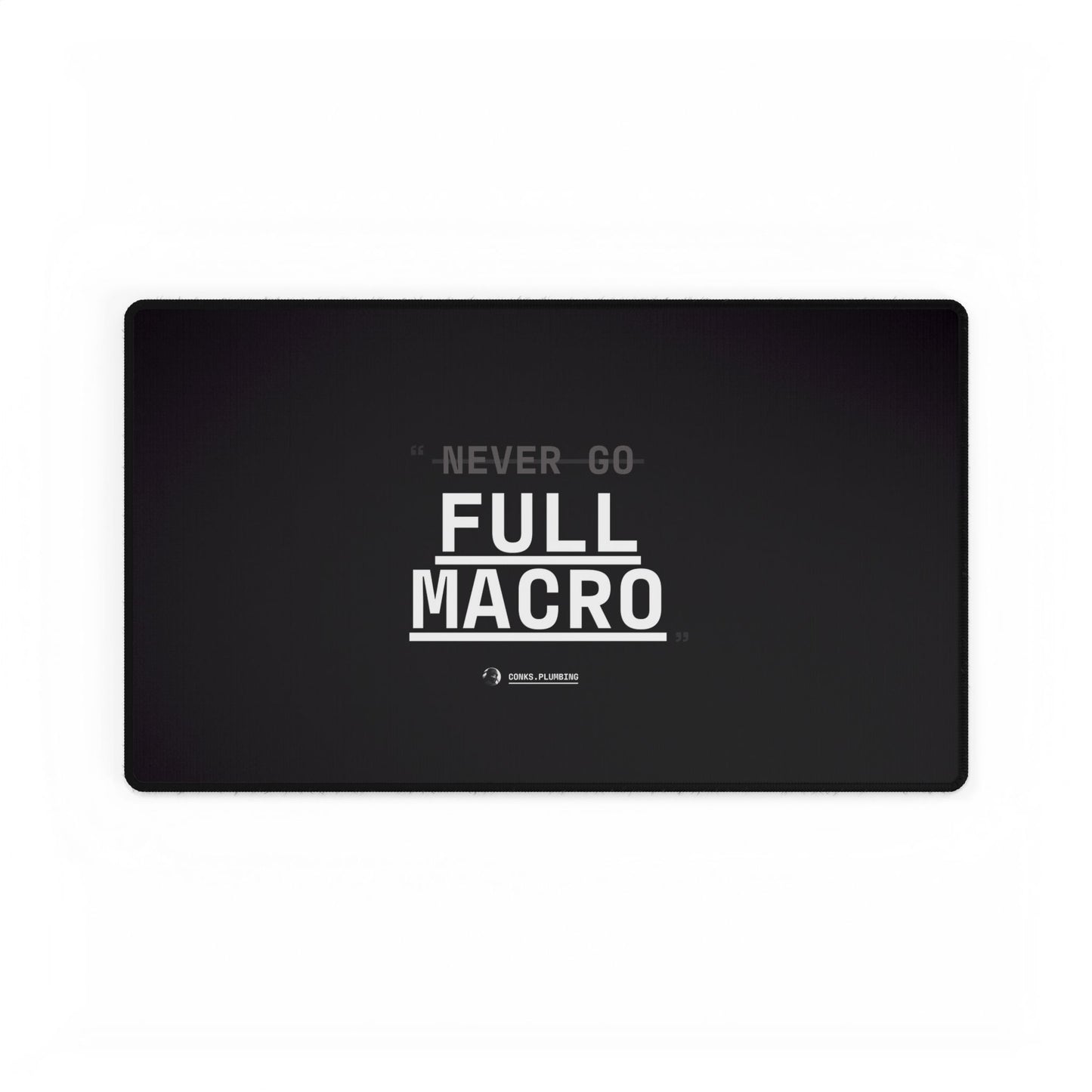 Never Go Full Macro Desk Mat — Black Gaming/Work Mouse Pad